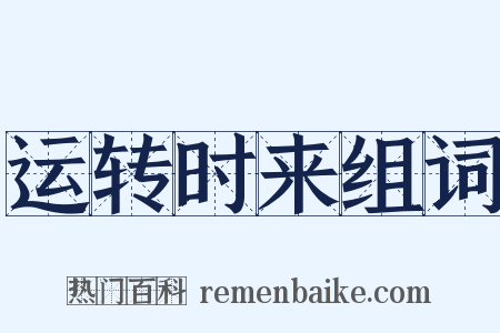 运转时来组词是什么意思的图片